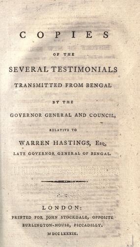 Copies of the several testimonials transmitted from Bengal by the governor general and council, relative to Warren Hastings, esq., late governor general of Bengal.