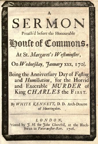 A sermon preach'd before the honourable House of Commons, at St. Margaret's Westminster, on Wednesday the 30th of January 1711.