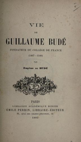 Vie de Guillaume Bud©Øe, fondateur du Coll©Łege de France, 1467-