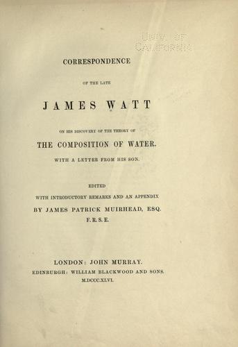 Correspondence of the late James Watt on his discovery of the theory of the composition of water.