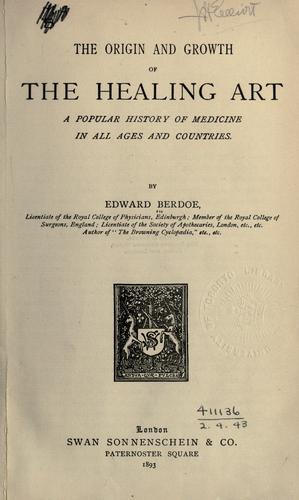 The origin and growth of the healing art, a popular history of medicine in all ages and all countries.