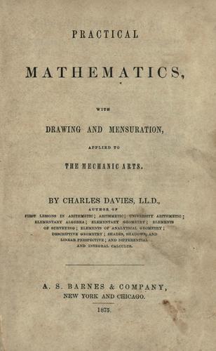 Practical mathematics, with drawing and mensuration, applied to the mechanic arts