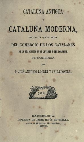 Cataluña antigua y Cataluña moderna, obra en la que se trata del comercio de los catalanes de la edad media en el levante y del porvenir de Barcelona.
