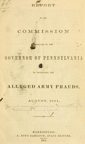 Report of the Commission Appointed by the Governor of Pennsylvania to Investigate the Alleged Army Frauds