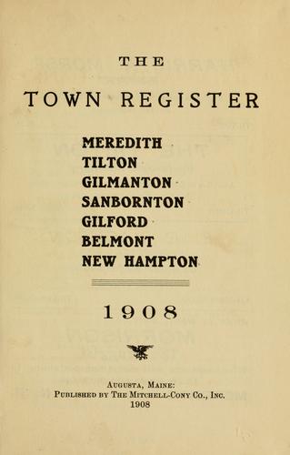 The town register : Meredith, Tilton, Gilmanton, Sanbornton, Gilford, Belmont, New Hampton, 1908.