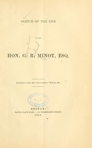 Sketch of the life of the Hon. G. R. Minot.