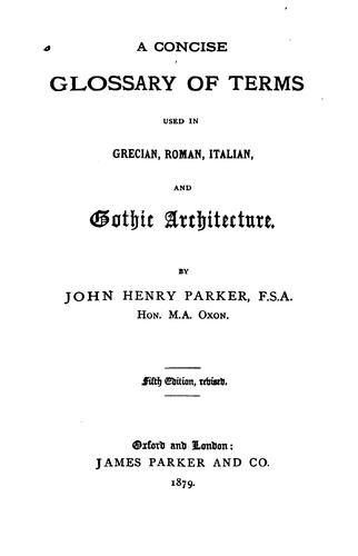 A concise glossary of terms used in Grecian, Roman, Italian, and Gothic architecture.