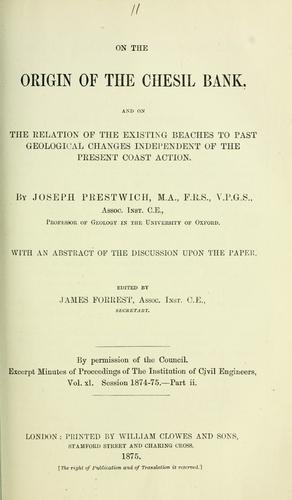On the origin of the Chesil bank, and on the relation of the existing beaches to past geological changes independent of the present coast action. With an abstract of the discussion upon the paper.