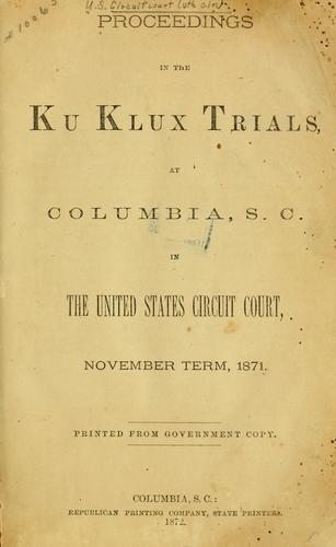 Proceedings in the Ku Klux trials at Columbia, S.C.