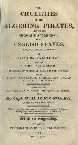 The cruelties of the Algerine pirates, shewing the present dreadful state of the English slaves, and other Europeans, at Algiers and Tunis ...