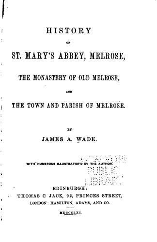 History of St. Mary's abbey, Melrose, the monastery of old Melrose, and the town and parish of Melrose.