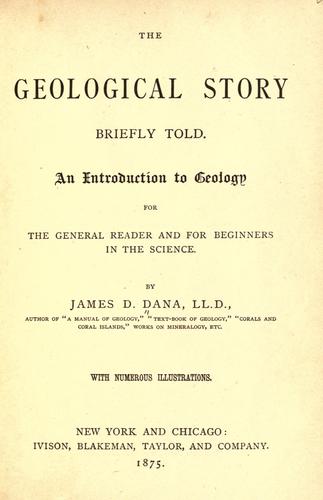 The geological story briefly told. An introduction to geology for the general reader and for beginners in the science.