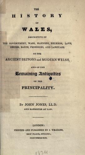 The history of Wales, descriptive of the government, wars, manners, religion, laws, druids, bards, pedigrees and language of the ancient Britons and modern Welsh, and of the remaining antiquities of the principality.