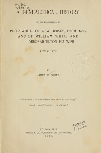 A genealogical history of the descendants of Peter White of New Jersey