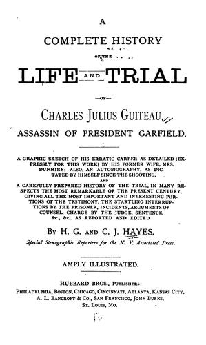 A complete history of the life and trial of Charles Julius Guiteau, assassin of President Garfield.