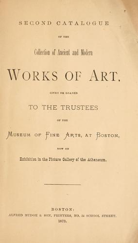 Second catalogue of the collection of ancient and modern works of art given or loaned to the trustees of the Museum of Fine Arts at Boston, now on exhibition in the Picture Gallery of the Atheneum.