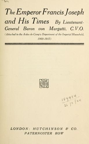 The Emperor Francis Joseph and his times.