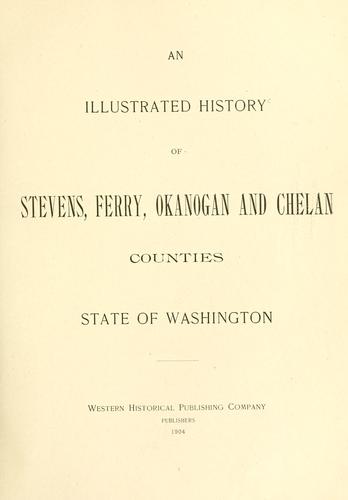 Illustrated history of Stevens, Ferry, Okanogan and Chelan counties