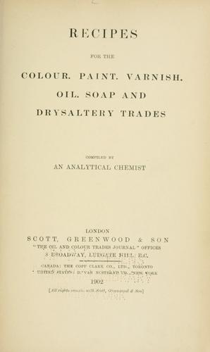 Recipes for the colour, paint, varnish, oil, soap and drysaltery trades