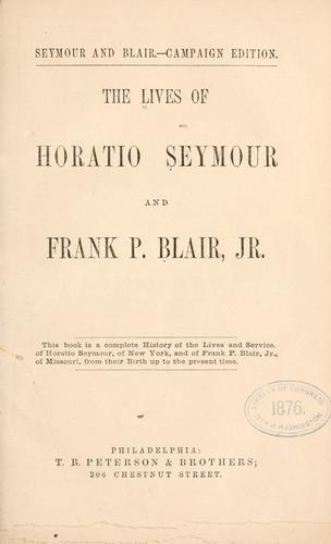 The lives of Horatio Seymour and Frank P. Blair, Jr.