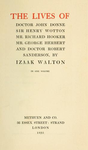 The lives of Doctor John Donne, Sir Henry Wotton, Knight, Mr. Richard Hooker, Mr. George Herbert, and Doctor Robert Sanderson