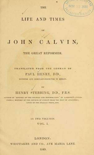 The life and times of John Calvin, the great reformer