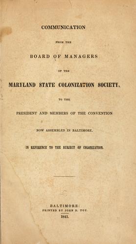 Communication from the Board of managers of the Maryland state colonization society, to the president and members of the convention now assembled in Baltimore, in reference to the subject of colonization.