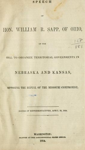 Speech of Hon. William R. Sapp, of Ohio, on the bill to organize territorial governments in Nebraska and Kansas, opposing the repeal of the Missouri Compromise.