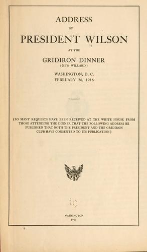 Address of President Wilson at the Gridiron dinner (New Willard) Washington D.C., February 26, 1916 ...