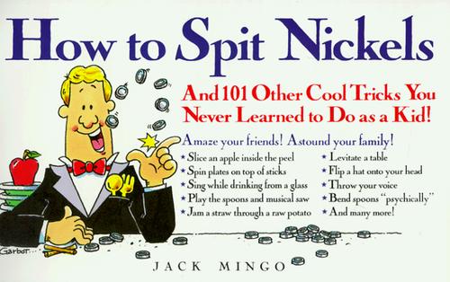 How to spit nickels, and 101 other cool tricks you never learned to do as a kid