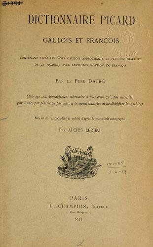 Dictionnaire picard, gaulois et françois, contenant aussi les mots gaulois approchants le plus de dialecte de la Picardie avec leur signification en françois.