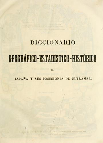 Diccionario geográfico-estadístico-histórico de España y sus posesiones de ultramar.