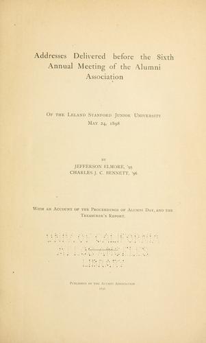 Addresses delivered before the sixth annual meeting of the Alumni Association of the Leland Stanford Junior University, May 24, 1898