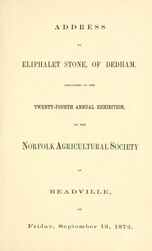 Address by Eliphalet Stone, of Dedham, delivered at the twenty-fourth annual exhibition of the Norfolk Agricultural Society at Readville, on Friday, September 13, 1872.