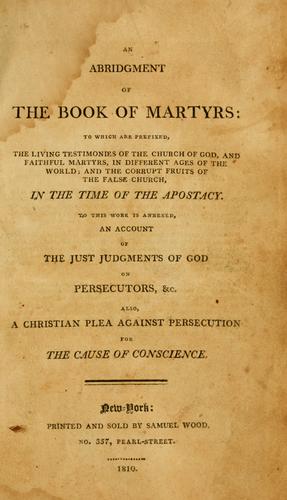 An abridgment of the Book of martyrs: to which are prefixed, the living testimonies of the church of God, and faithful martyrs, in different ages of the world; and the corrupt fruits of the false church, in the time of the apostacy.