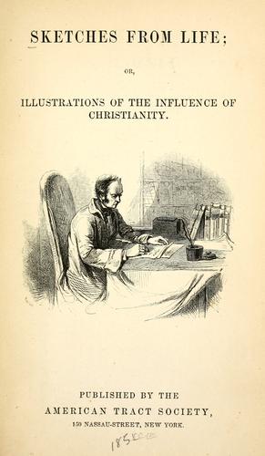 Sketches from life; or, Illustrations of the influence of Christianity.