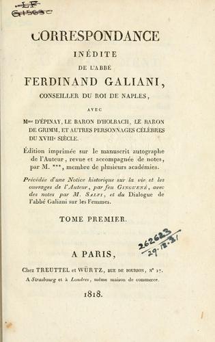 Correspondance inédite de l'abbé Ferdinand Galiani avec Mme d'Epinay, le baron d'Holbach, le baron de Grimm, et autres personnages célèbres du 18e siècle.