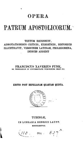 Opera patrum apostolicorum. Textum recens., adnotationibus illustr., versionem Lat. addidit F.X ...