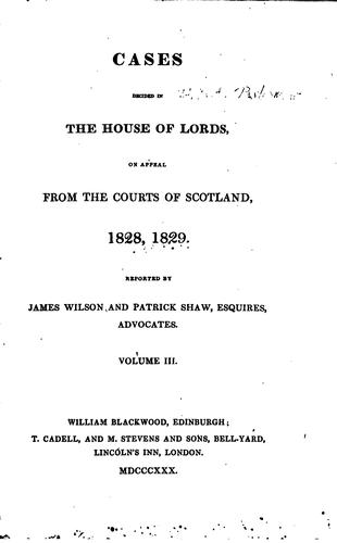 Cases Decided in the House of Lords: On Appeal from the Courts of Scotland, 1825 [-1834]