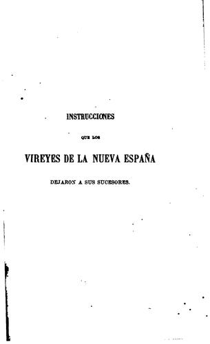 Instrucciones que los vireyes de Nueva España dejaron á sus sucesores: Anádense algunas que los ...