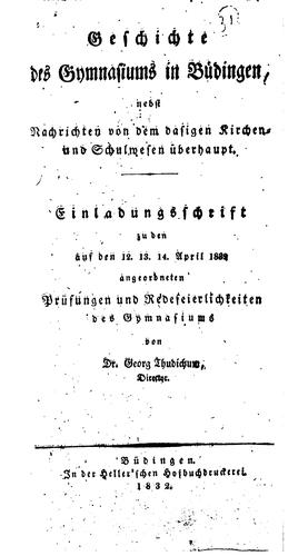 Geschichte des Gymnasiums in Büdingen: Nebst Nachrichten von dem dasigen ...