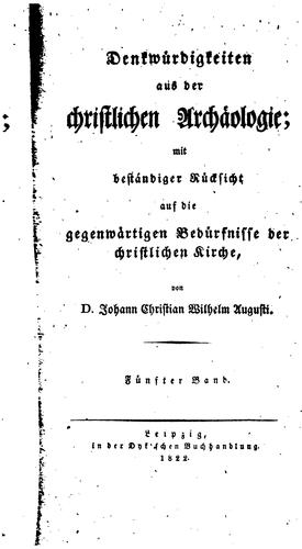 Denkwürdigkeiten aus der christlichen Archäologie: Mit beständiger Rücksicht auf die ...