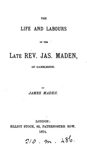 The life and labours of the ... rev. Jas. Maden