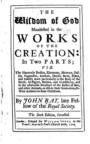 The Wisdom of God Manifested in the Works of the Creation: In Two Parts. Viz ...