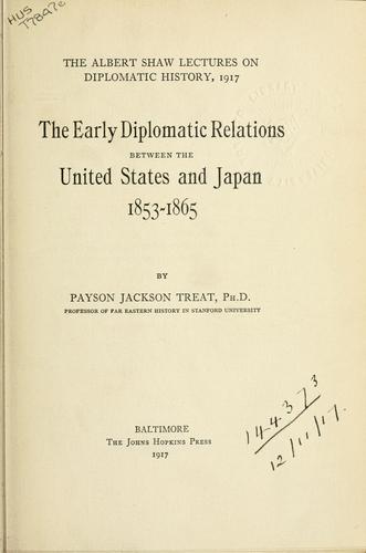 The early diplomatic relations between the United States and Japan, 1853-1865.