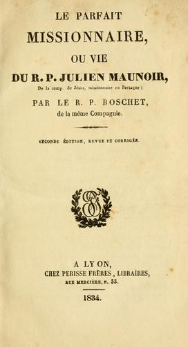 Le parfait missionnaire, ou, Vie du R.P. Julien Maunoir de la Compagnie de Jsus, missionnaire en Bretagne