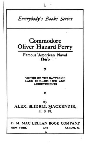 Commodore Oliver Hazard Perry: Famous American Naval Hero, Victor of the Battle of Lake Erie ...