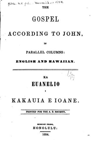 The Gospel According to John: In Parallel Columns: English and Hawaiian. Ka Euanelio i Kakauia E ...