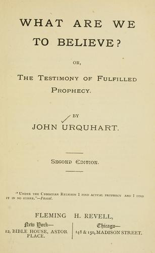 What are we to believe? or, The testimony of fulfilled prophecy