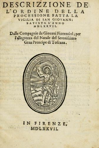 Descrizzione de l'ordine della processione fatta la vigilia di san Giovanni Batista, l'anno MDLXXVII, dalle compagnie de giouani Fiorentini, per l'allegrezza del natale del serenissimo gran prencipe di Toscana.